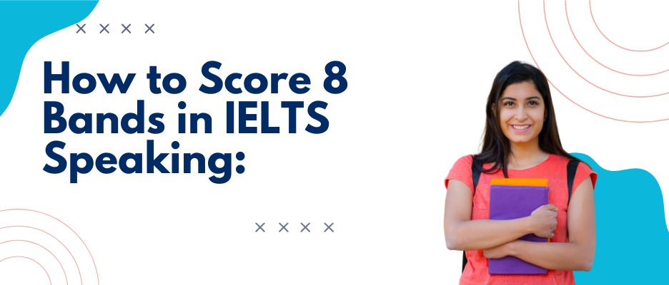 How to Score 8 Bands in IELTS Speaking: A Complete Guide