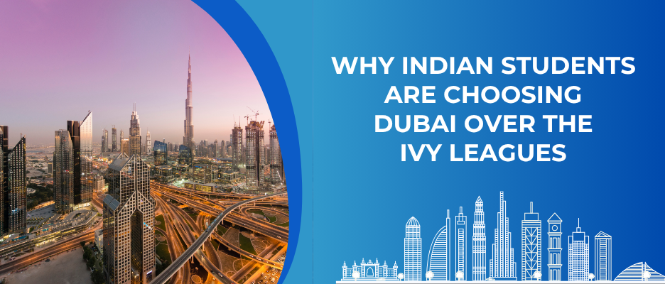Why Indian Students Are Choosing Dubai Over the Ivy Leagues