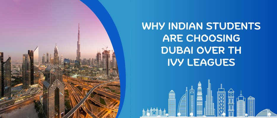 Why Indian Students Are Choosing Dubai Over the Ivy Leagues